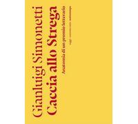 Caccia allo Strega. Anatomia di un premio letterario