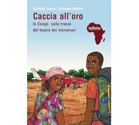 Caccia all'oro. In Congo, sulle tracce del tesoro dei mercenari
