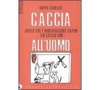 Caccia all'uomo. Quello che è indispensabile sapere sui cacciatori