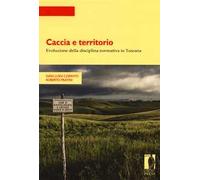 Caccia e territorio. Evoluzione della disciplina normativa in Toscana