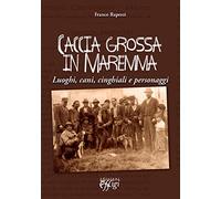 Caccia grossa in Maremma. Luoghi, cani, cinghiali e personaggi