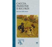Caccia, passione e ricordi. Racconti dalla natura