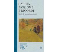 Caccia, passione e ricordi. Storia di uomini e animali (Vol. 2)