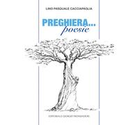 Cacciapaglia Lino Pasquale. Preghiera... Poesie