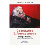 Cacciatore di buone nuove. Giorgio Torelli, giornalista a modo su