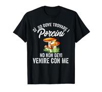 Cacciatore Di Funghi Sì So Dove Trovare I Porcini Porcino Maglietta