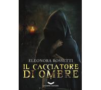 CACCIATORE DI OMBRE (IL) - Rossetti Eleonora - 2025 - La Corte Editore