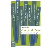 Cacciatori d'arte. I mercanti di ieri e di oggi - Kerlau Yann