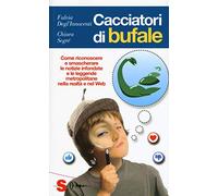 Cacciatori di bufale. Come riconoscere e smascherare le notizie infondate e le leggende metropolitane nella realtà e nel Web