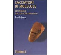 Cacciatori di molecole. L'archeologia alla ricerca del DNA antico