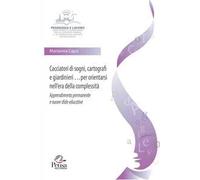 Cacciatori di sogni, cartografi e giardinieri per orientarsi nell'era della complessità. Apprendimento permanente e nuove sfide educative