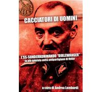 Cacciatori di uomini. L'SS-Sonderkommando «Dirlewanger». La più spietata unità antipartigiana di Hitler