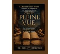 Caché en Pleine Vue: Une introduction aux livres perdus, rejetés et oubliés de la Bible