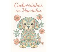 Cachorrinhos em Mandalas: Mandalas de cachorros para alívio do estresse e relaxamento