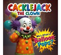 Cacklejack the Clown : Who’s Afraid of Balloon Pops?: A Spooky-Silly Circus Story About Facing Fears (Ages 4-9)