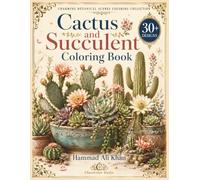 Cactus and Succulent Coloring Book: 30+ Detailed Desert Botanical Designs Featuring Blooming Cacti, Succulent Gardens, Intricate Terrariums and Beautiful Floral Arrangements for Adults
