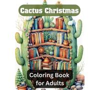 Cactus Christmas Coloring Book for Adults: Festive Christmas Cactus and Plants to Color - Relaxing Holiday Fun with Unique Designs for Grown-Ups