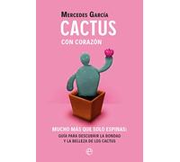 Cactus con corazón: Mucho más que solo espinas. Guía para descubrir la bondad y la belleza de los cactus