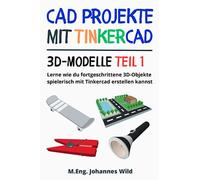 CAD Projekte mit Tinkercad | 3D-Modelle Teil 1: Lerne wie du fortgeschrittene 3D-Objekte spielerisch mit Tinkercad erstellen kannst