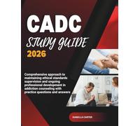 CADC STUDY GUIDE 2026: Comprehensive approach to maintaining ethical standards supervision and ongoing professional development in addiction counseling with practice questions and answers