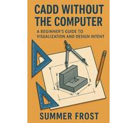 CADD Without the Computer: A Beginner’s Guide to Visualization and Design Intent