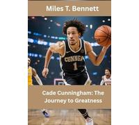 Cade Cunningham: The Journey to Greatness: Uncover the Hard Work, Dedication, and Heart Behind an NBA Star