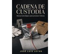 Cadena de Custodia: Manual estratégico para procesar indicios