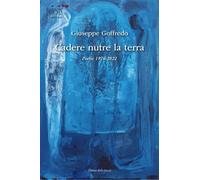 Cadere nutre la terra. Poesie 1976-2022 - Goffredo Giuseppe