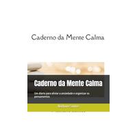 Caderno da Mente Calma: Um diário para aliviar a ansiedade e organizar os pensamentos