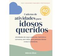 Caderno de Atividades para Idosos Queridos: 40 sessões guiadas com atividades de caça-palavras, memória e conversa, sem telas, para pessoas idosas, familiares e cuidadores profissionais.