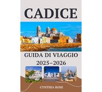 CADICE Guida di viaggio 2025-2026: Esplora Cadice come un abitante del posto: tesori nascosti, piatti autentici e bellezze costiere
