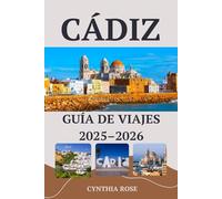 CÁDIZ Guía de viajes 2025-2026: Explora Cádiz como un local: joyas ocultas, gastronomía auténtica y belleza costera