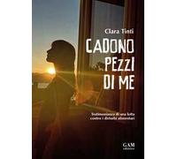 Cadono pezzi di me. Testimonianza di una lotta contro i disturbi alimentari