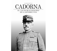Cadorna. Il generalissimo di Caporetto