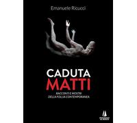 Caduta matti. Racconti e mostri della follia contemporanea