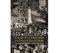 Caduti cinetesi di tutte le guerre. Con approfondimenti e documenti storici