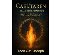 Cael’taren: The Flame That Remembers: A Guide to Ancestral Healing and Spiritual Awakening