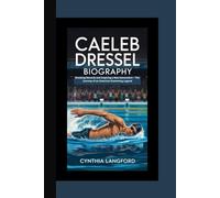 CAELEB DRESSEL BIOGRAPHY: Breaking Records and Inspiring a New Generation - The Journey of an American Swimming Legend