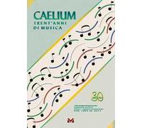Caelium. Trent'anni di musica. Ediz. illustrata