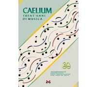 Caelium. Trent'anni di musica. Ediz. illustrata