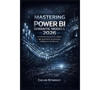 Caelum Bitwrigh Mastering Power BI Semantic Models 2026: The Definit (Tascabile)