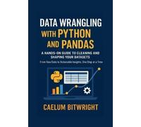 Caelum Bitwright Data Wrangling with Python and Pandas (Tascabile)