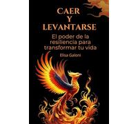 Caer y levantarse: El poder de la resiliencia para transformar tu vida: Autoayuda, amor propio y resiliencia