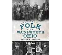 Caesar A. Carrino Legendary Folk of Wadsworth, Ohio (Tascabile)