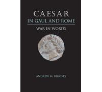 Caesar in Gaul and Rome: War in Words - Riggsby Andrew M.