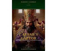Caesar's Captor: How Shapur I Humbled Rome and Remade the Ancient World