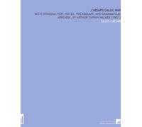 Caesar's Gallic War: With Introduction, Notes, Vocabulary, and Grammatical Appendix, by Arthur Tappan Walker [1907 ]