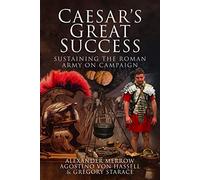 Caesar's Great Success: Sustaining the Roman Army on Campaign