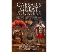 Caesar's Great Success: Sustaining the Roman Army on Campaign
