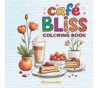 Café Bliss Coloring Book: 60 Hand-Drawn Pages of Charming Café Moments to Color & Unwind, Cozy Coffee, Cakes & Floral Scenes for Relaxation